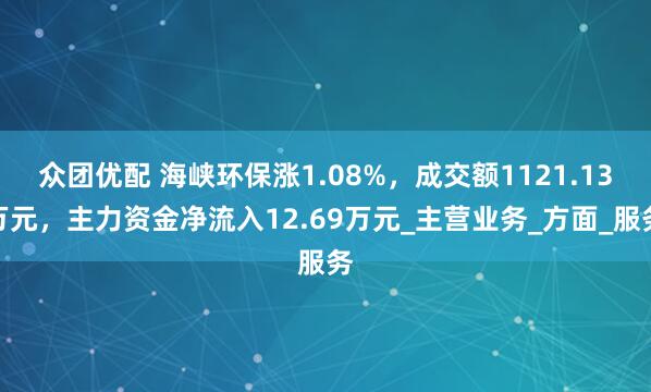 众团优配 海峡环保涨1.08%，成交额1121.13万元，主力资金净流入12.69万元_主营业务_方面_服务