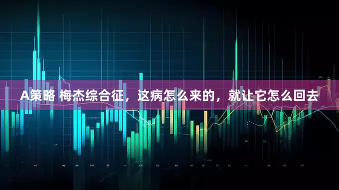 A策略 梅杰综合征，这病怎么来的，就让它怎么回去