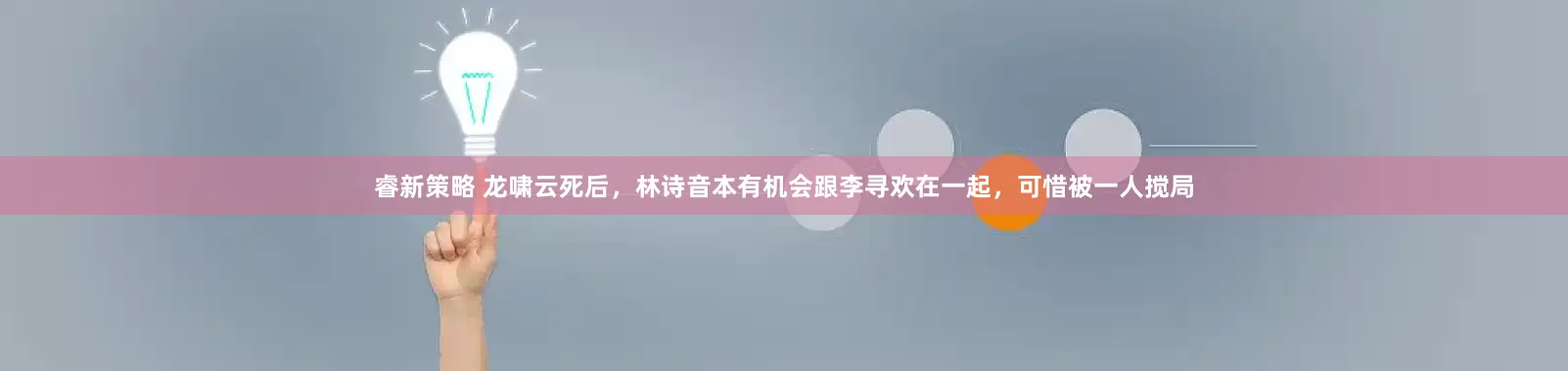 睿新策略 龙啸云死后，林诗音本有机会跟李寻欢在一起，可惜被一人搅局